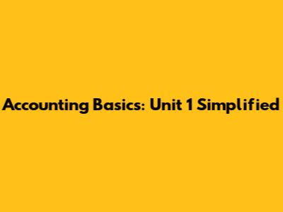 Accounting Basics: Unit 1 Simplified