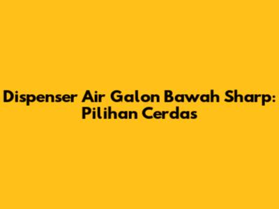 Dispenser Air Galon Bawah Sharp: Pilihan Cerdas