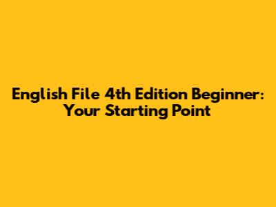 English File 4th Edition Beginner: Your Starting Point