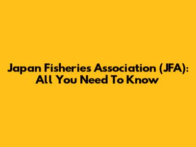 Japan Fisheries Association (JFA): All You Need To Know
