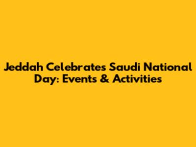 Jeddah Celebrates Saudi National Day: Events & Activities