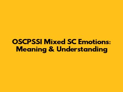 OSCPSSI Mixed SC Emotions: Meaning & Understanding