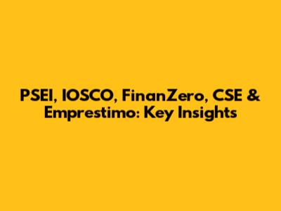 PSEI, IOSCO, FinanZero, CSE & Emprestimo: Key Insights