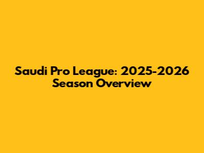 Saudi Pro League: 2025-2026 Season Overview