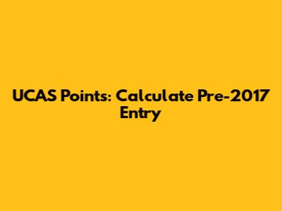 UCAS Points: Calculate Pre-2017 Entry