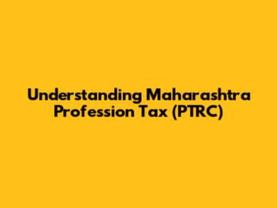 Understanding Maharashtra Profession Tax (PTRC)