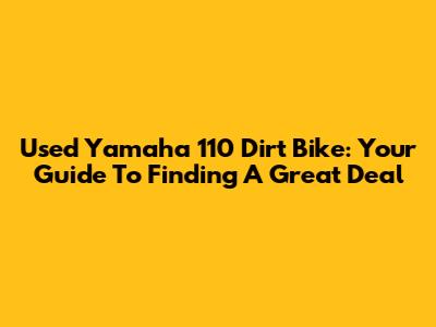 Used Yamaha 110 Dirt Bike: Your Guide To Finding A Great Deal